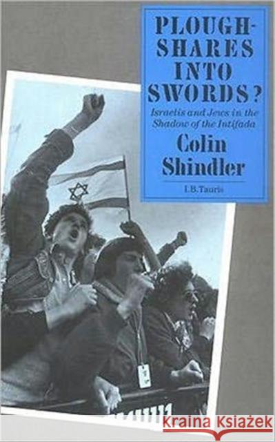 Ploughshares into Swords? : Israelis and Jews in the Shadow of the Intifada Shindler                                 Colin Shindler 9781850433248 I. B. Tauris & Company