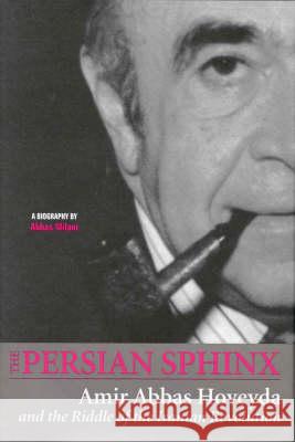 Persian Sphinx: Amir Abbas Hoveyda and the Riddle of the Iranian Revolution Abbas Milani (Chair, Department of History and Political Science, College of Notre Dame, USA) 9781850433286