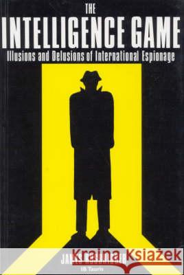 The Intelligence Game: The Illusions and Delusions of International Espionage James Rusbridger 9781850433385 Bloomsbury Publishing PLC