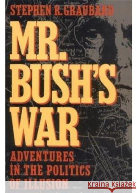 Mr. Bush's War: Adventures in the Politics of Illusion Stephen R. Graubard 9781850433668