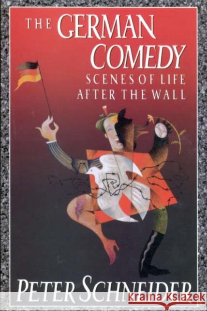The German Comedy: Scenes of Life After the Wall Peter Schneider, Leigh Hafrey, Philip Boehm 9781850433682