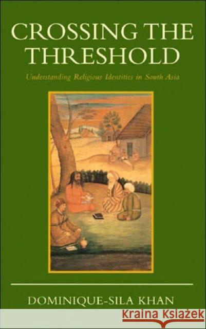 Crossing the Threshold : Understanding Religious Identities in South Asia Dominique-Sila Khan 9781850434351