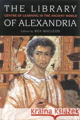 The Library of Alexandria: Centre of Learning in the Ancient World MacLeod, Roy 9781850435945 0