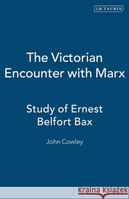 The Victorian Encounter with Marx: Study of Ernest Belfort Bax Cowley, John 9781850436010