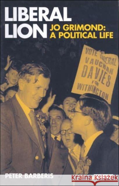 Liberal Lion : Jo Grimond, A Political Life Peter Barberis 9781850436270