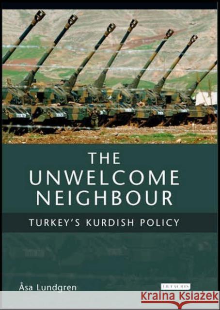 The Unwelcome Neighbour: Turkey's Kurdish Policy Lundgren, Asa 9781850436829 I. B. Tauris & Company