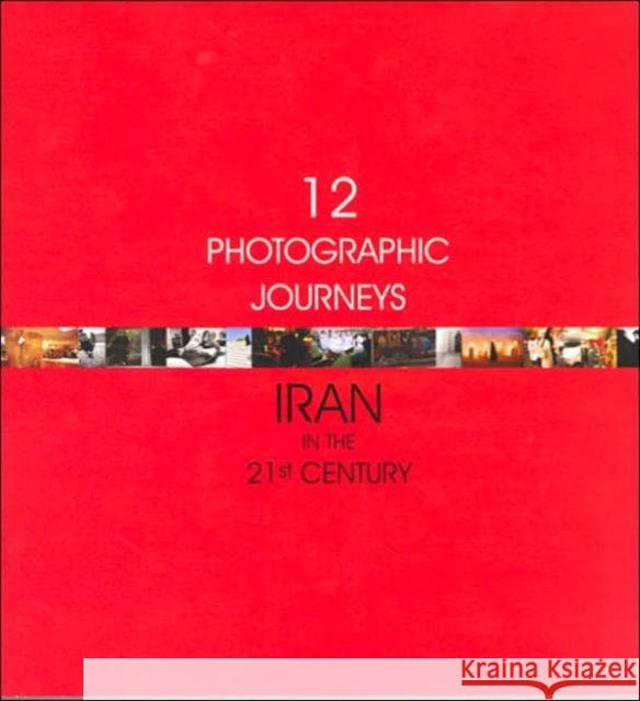 Twelve Photographic Journeys: Iran in 21st Century Anahita Ghabaian, Minou Saberi 9781850437192