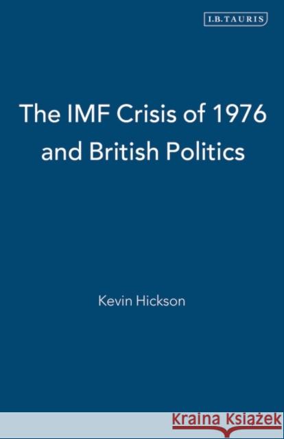 The IMF Crisis of 1976 and British Politics Kevin Hiskson Kevin Hickson Kevin Hickson 9781850437253