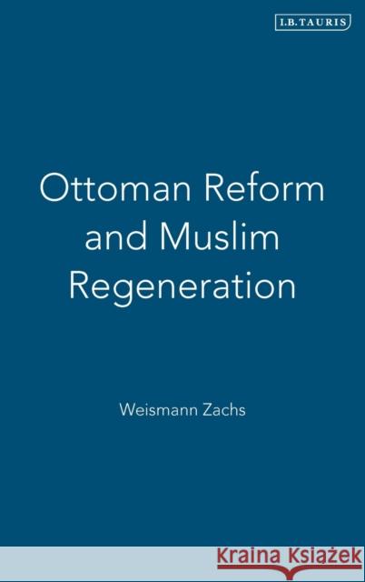 Ottoman Reform and Muslim Regeneration Itzchak Weismann Itzchak Weismann Fruma Zachs 9781850437574