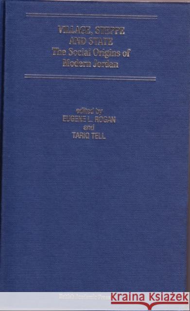 Village, Steppe and State : Social Origins of Modern Jordan Eugene Rogan Tariq Tell Eugene Rogan 9781850438298 I. B. Tauris & Company