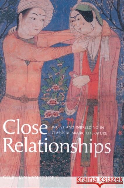 Close Relationships: Incest and Inbreeding in Classical Arabic Literature Gelder, Jan Van 9781850438557