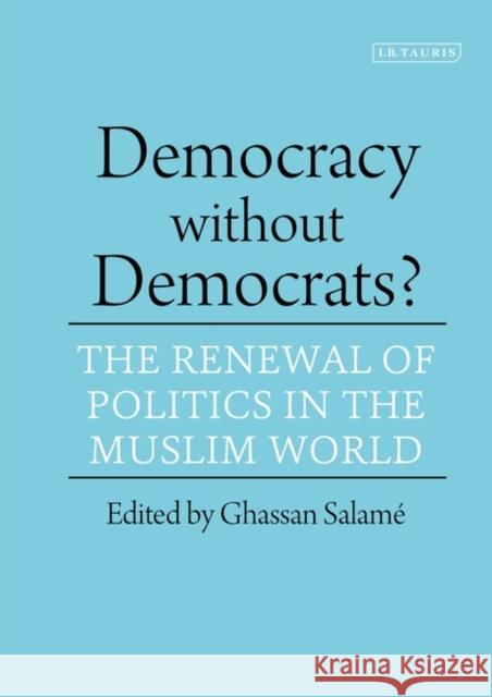 Democracy Without Democrats?: Renewal of Politics in the Muslim World Salame, Ghassan 9781850438663 I. B. Tauris & Company
