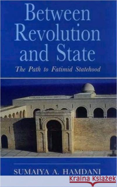 Between Revolution and State: The Path to Fatimid Statehood Hamdani, Sumaiya 9781850438823 Tauris Parke Paperbacks