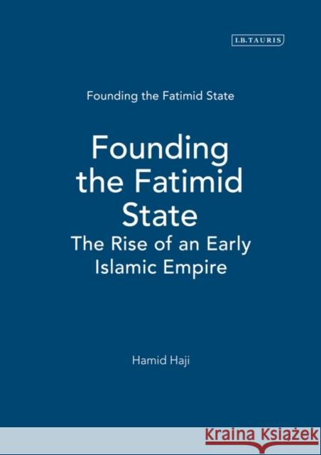 Founding the Fatimid State: The Rise of an Early Islamic Empire Haji, Hamid 9781850438854 Tauris Parke Paperbacks