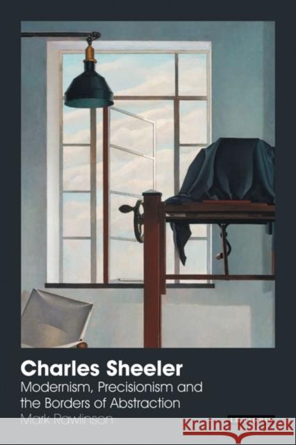 Charles Sheeler: Modernism, Precisionism and the Borders of Abstraction Rawlinson, Mark 9781850439028