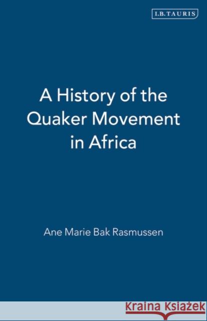 A History of the Quaker Movement in Africa Ane Marie Bak Rasmussen   9781850439042 British Academic Press