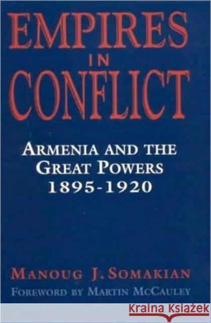 Empires in Conflict: Armenia and the Great Powers, 1912-20 Manoug Somakian, Martin McCauley 9781850439127 Bloomsbury Publishing PLC