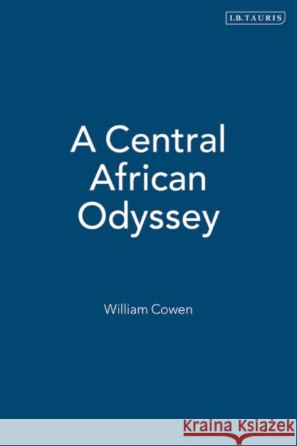 A Central African Odyssey William Cowen 9781850439233 I. B. Tauris & Company