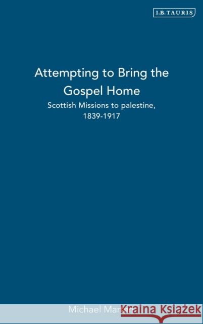 Attempting to Bring the Gospel Home: Scottish Missions to Palestine, 1839-1917 Marten, Michael 9781850439837