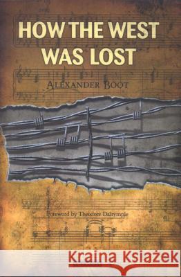 How the West Was Lost Alexander Boot Theodore Dalrymple 9781850439851 I. B. Tauris & Company