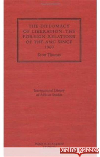 The Diplomacy of Liberation: Foreign Relations of the ANC Since 1960 Scott Thomas 9781850439936