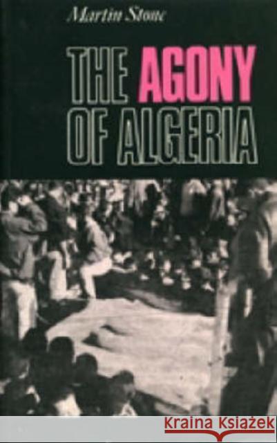 The Agony of Algeria Martin Stone 9781850651772