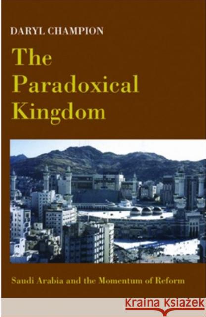 The Paradoxical Kingdom : Saudi Arabia and the Momentum of Reform Daryl Champion 9781850656685 C HURST & CO PUBLISHERS LTD