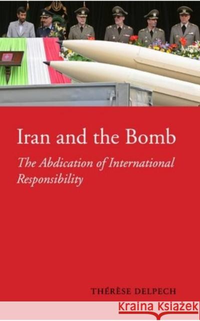 Iran and the Bomb: The Abdication of International Responsibility Delpech, Therese 9781850658443 C HURST & CO PUBLISHERS LTD