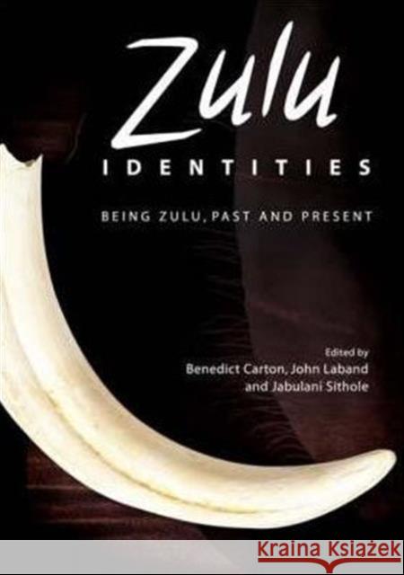 Zulu Identities : Being Zulu, Past and Present Benedict Carton John Laband 9781850659082 C HURST & CO PUBLISHERS LTD