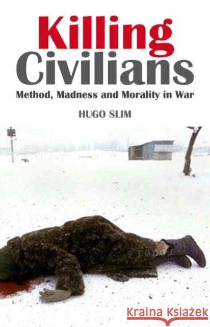 Killing Civilians: Method, Madness and Morality in War. Hugo Slim Slim, Hugo 9781850659143 C HURST & CO PUBLISHERS LTD
