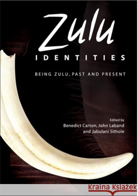 Zulu Identities : Being Zulu, Past and Present Benedict Carton John Laband 9781850659525 C HURST & CO PUBLISHERS LTD