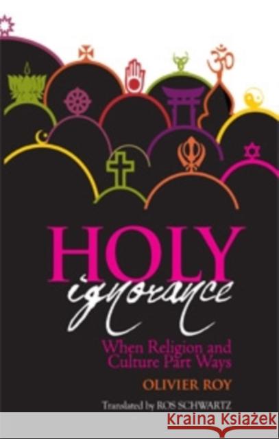 Holy Ignorance : When Religion and Culture Part Ways Olivier Roy 9781850659921