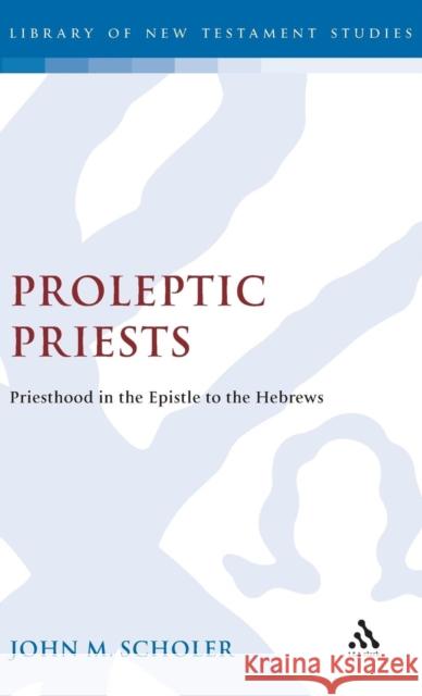 Proleptic Priests: Priesthood in the Epistle to the Hebrews John Scholer 9781850752660 Bloomsbury Publishing PLC