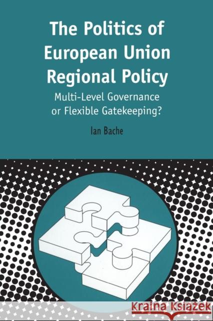 Politics of European Union Regional Policy: Multi-Level Governance or Flexible Gatekeeping? Bache, Ian 9781850758631 Sheffield Academic Press