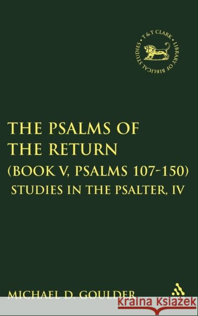 The Psalms of the Return (Book V, Psalms 107-150): Studies in the Psalter, IV Goulder, Michael D. 9781850758662 Sheffield Academic Press