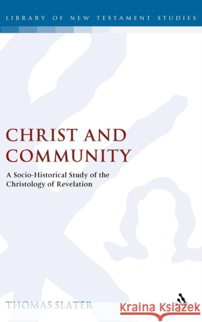 Christ and Community: A Socio-Historical Study of the Christology of Revelation Thomas Slater 9781850759393