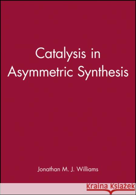 Catalysis in Asymmetric Synthesis Jonathan Williams 9781850759843 BLACKWELL SCIENCE LTD