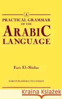 A Practical Grammar of the Arabic Language Faris El-Shidiac 9781850771876 Darf Publishers Ltd
