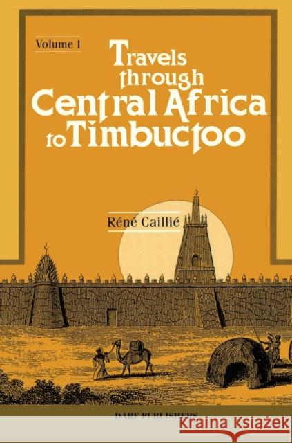 Travels Through Central Africa to Timbuctoo and Across the Great Desert to Morocco, Performed in the Years 1824-28: v. 1 Rene Caillie 9781850771968 Darf Publishers Ltd
