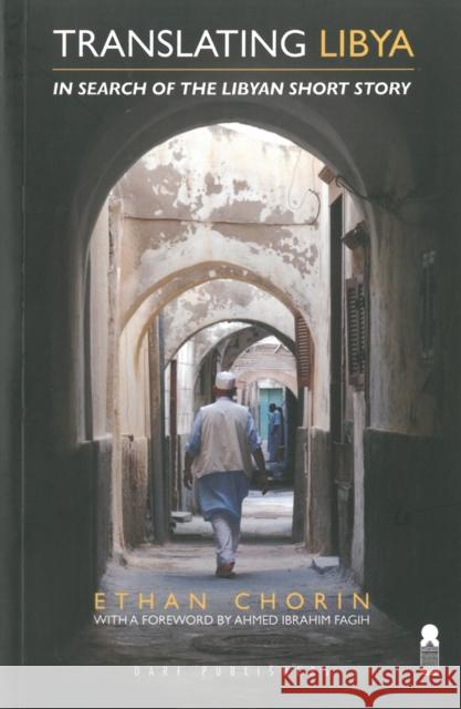 Translating Libya: In Search of the Libyan Short Story Ethan Chorin 9781850772842 Darf Publishers Ltd