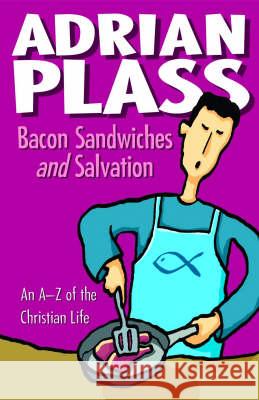 Bacon Sandwiches and Salvation An A-Z of the Christian Life Plass, Adrian 9781850787235 