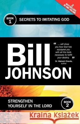 Secrets to Imitating God & Strengthen Yourself in the Lord Bill Johnson 9781850789536 Authentic Media