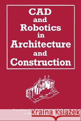 CAD and Robotics in Architecture and Construction: Proceedings of the Joint International Conference at Marseilles, 25-27 June 1986 Bijl, A. 9781850912538 Not Avail