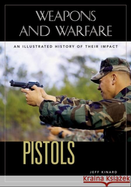 Pistols: An Illustrated History of Their Impact Kinard, Jeff 9781851094707 ABC-Clio