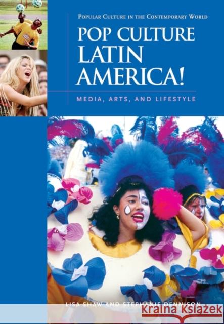 Pop Culture Latin America!: Media, Arts, and Lifestyle Shaw, Lisa 9781851095049