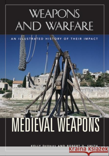 Medieval Weapons: An Illustrated History of Their Impact Smith, Robert D. 9781851095261 ABC-Clio