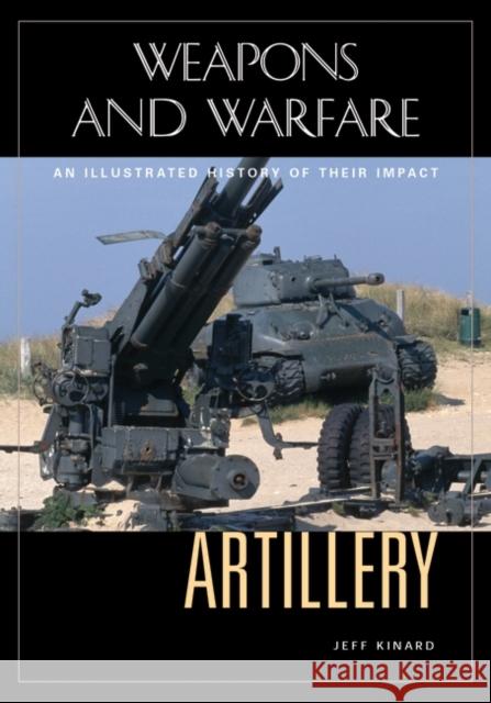 Artillery: An Illustrated History of Its Impact Kinard, Jeff 9781851095568 ABC-Clio