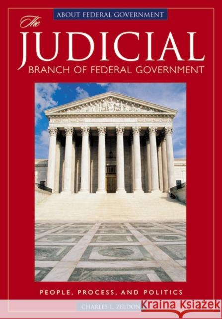 The Judicial Branch of Federal Government : People, Process, and Politics Charles L. Zelden Charles L. Zelden 9781851097029 ABC-Clio