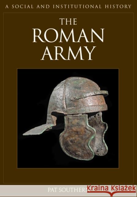 The Roman Army: A Social and Institutional History Southern, Pat 9781851097302 ABC-Clio