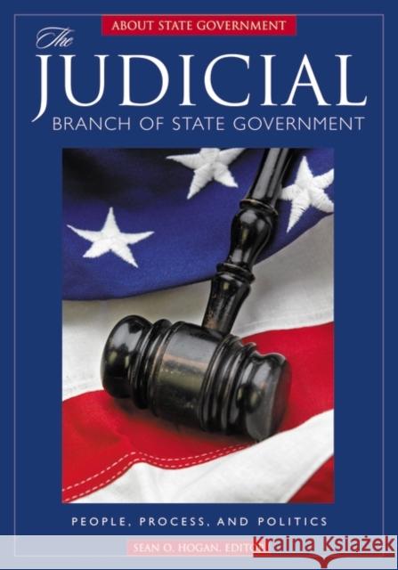 The Judicial Branch of State Government: People, Process, and Politics Hogan, Sean O. 9781851097517